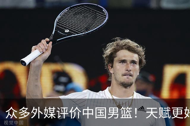 众多外媒评价中国男篮！天赋更好，打法却过时
